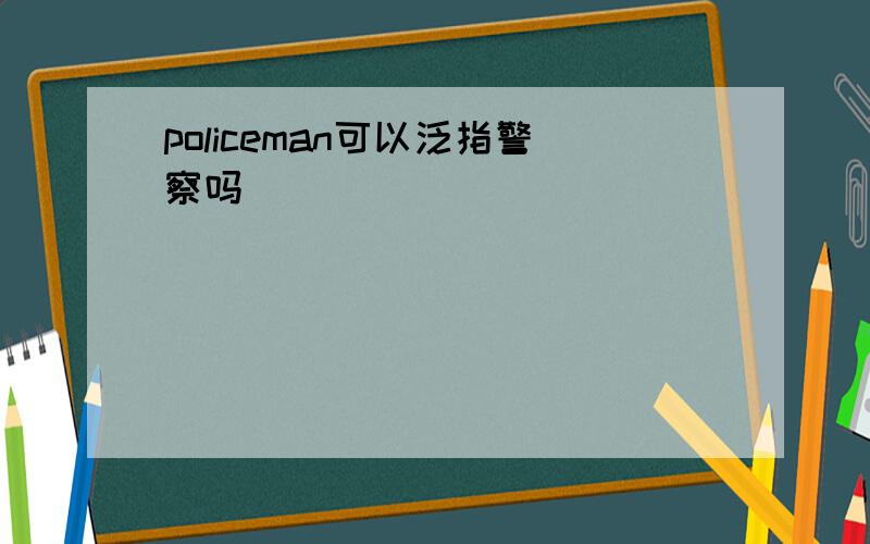 policeman可以泛指警察吗