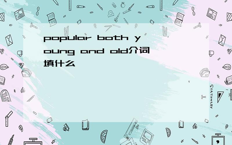 popular both young and old介词填什么
