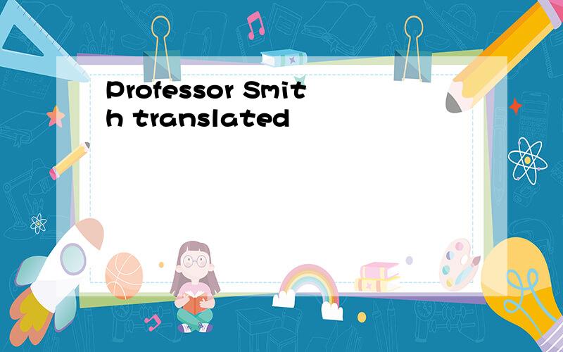 Professor Smith translated