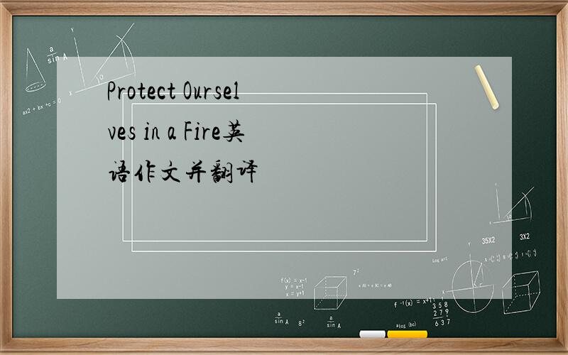 Protect Ourselves in a Fire英语作文并翻译