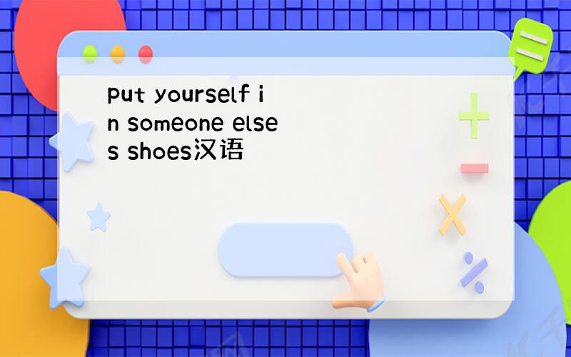 put yourself in someone elses shoes汉语