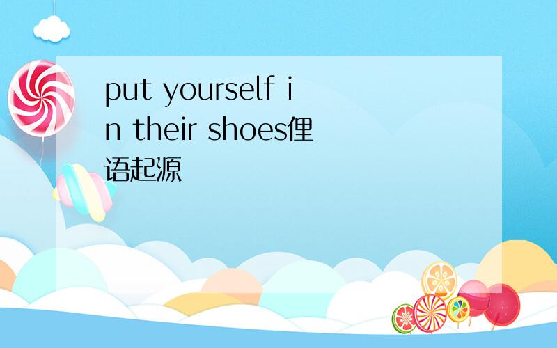 put yourself in their shoes俚语起源