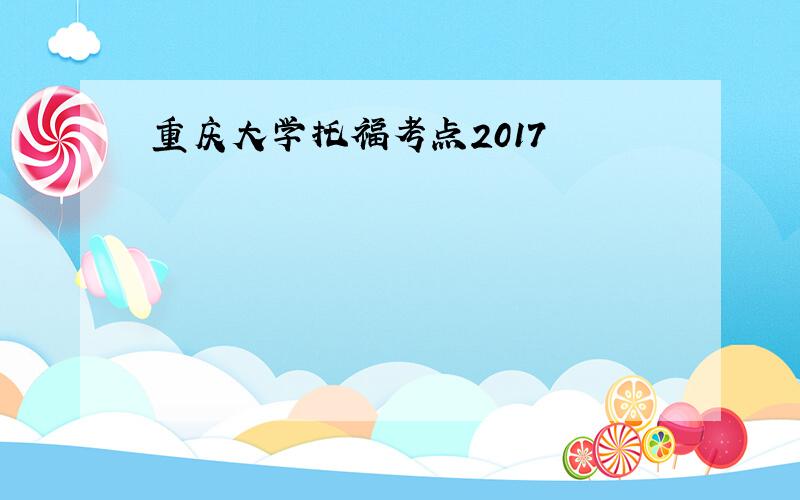 重庆大学托福考点2017