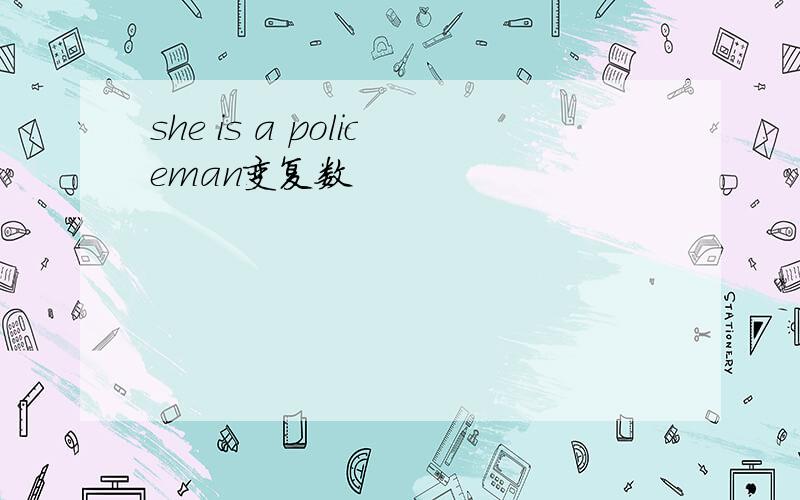 she is a policeman变复数