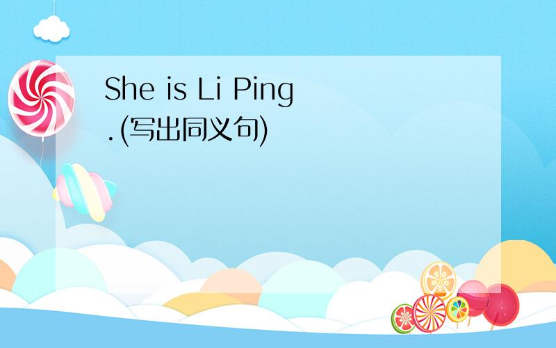 She is Li Ping.(写出同义句)