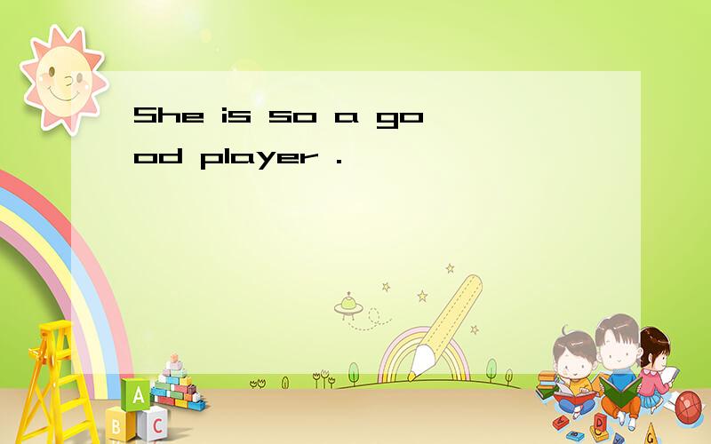 She is so a good player .