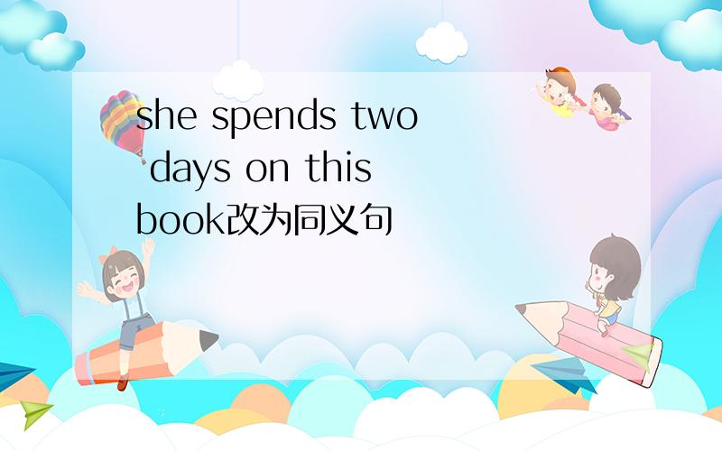 she spends two days on this book改为同义句