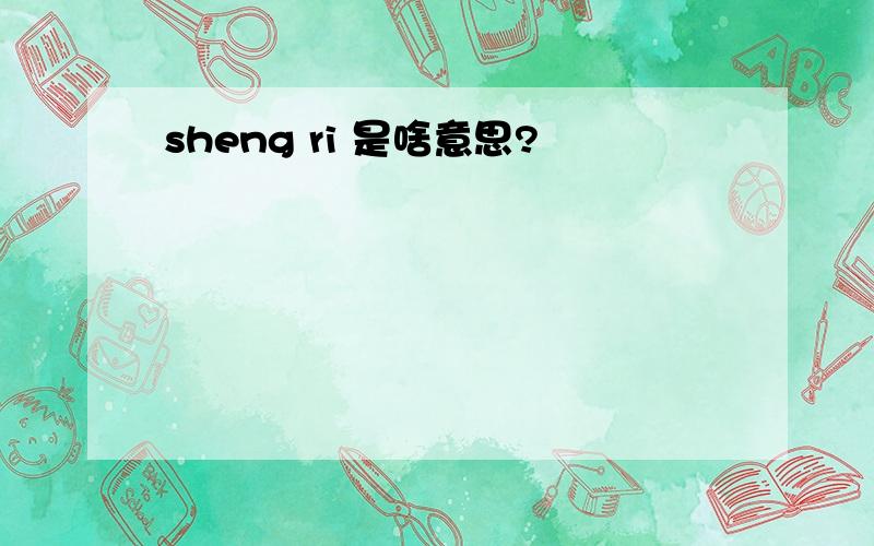 sheng ri 是啥意思?