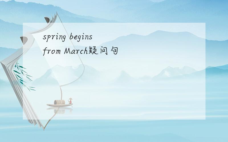 spring begins from March疑问句