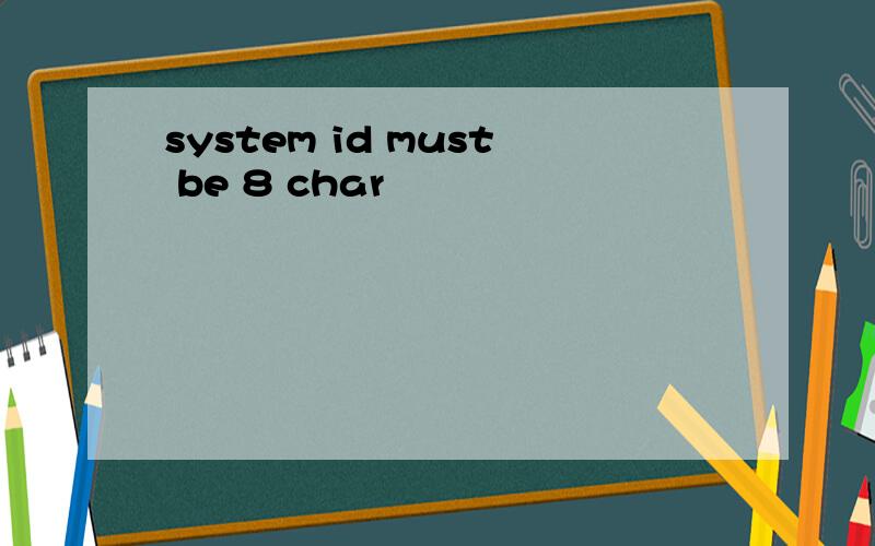 system id must be 8 char