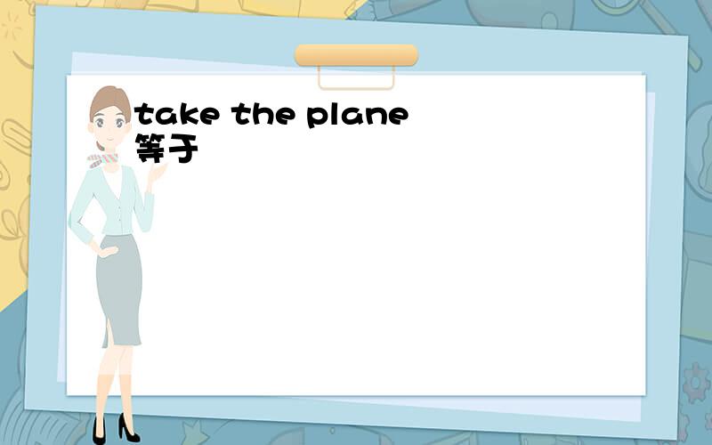 take the plane等于
