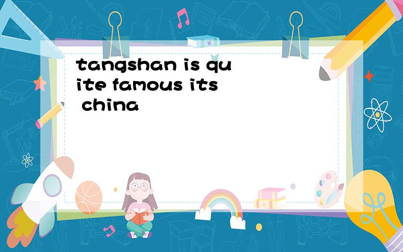 tangshan is quite famous its china