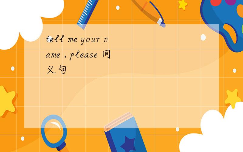 tell me your name , please 同义句
