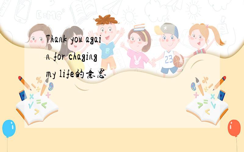 Thank you again for chaging my life的意思