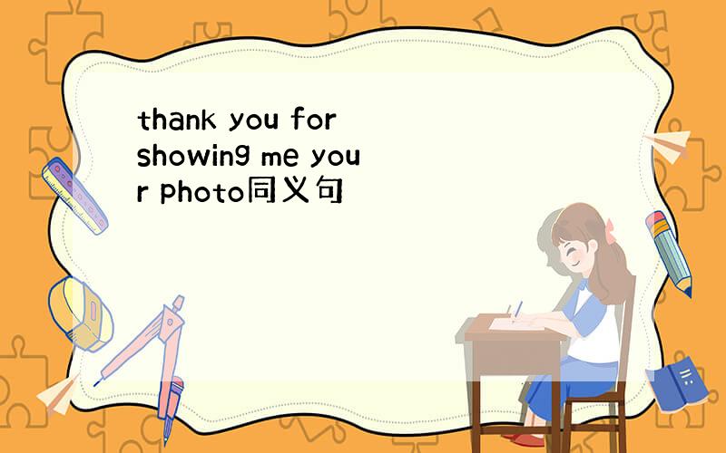thank you for showing me your photo同义句