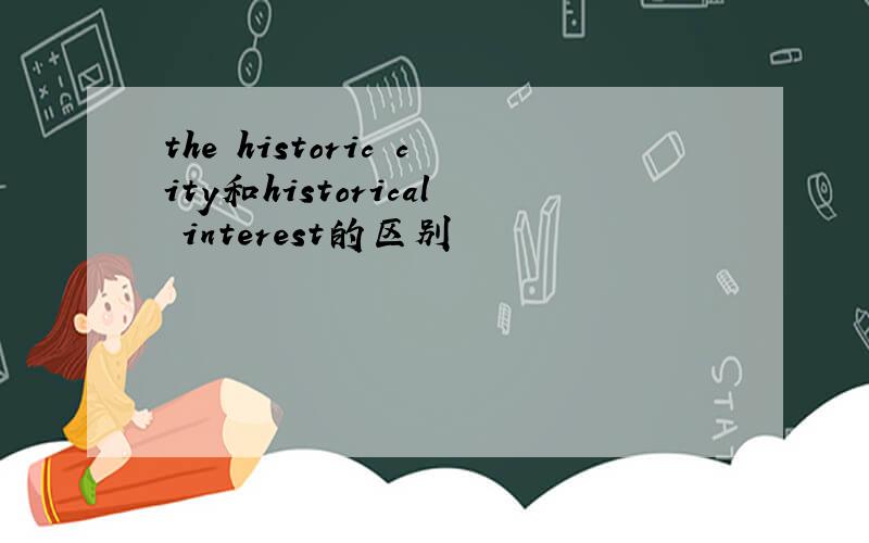 the historic city和historical interest的区别