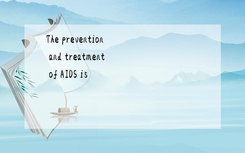 The prevention and treatment of AIDS is