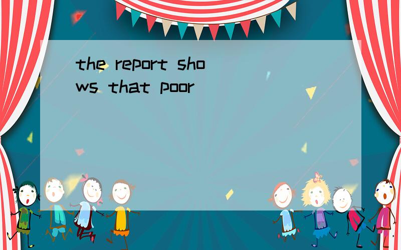 the report shows that poor