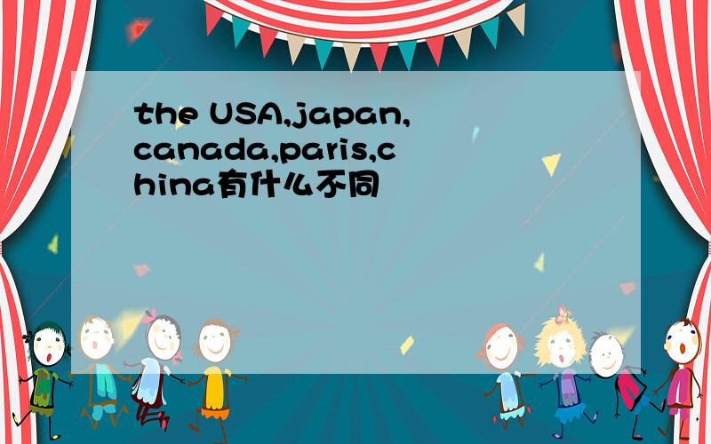 the USA,japan,canada,paris,china有什么不同