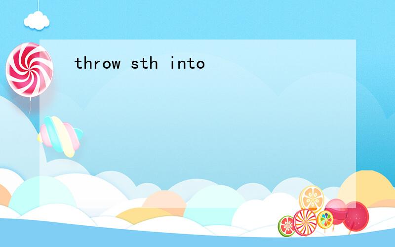 throw sth into