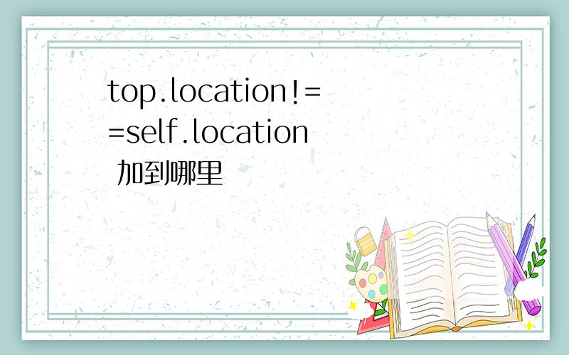 top.location!==self.location 加到哪里