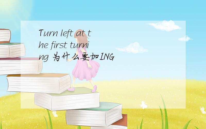 Turn left at the first turning 为什么要加ING