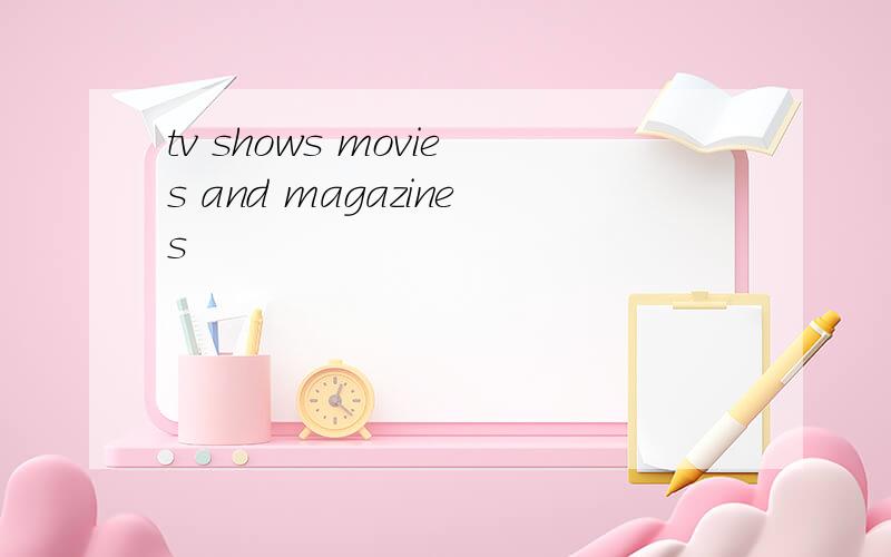 tv shows movies and magazines