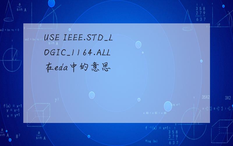 USE IEEE.STD_LOGIC_1164.ALL 在eda中的意思