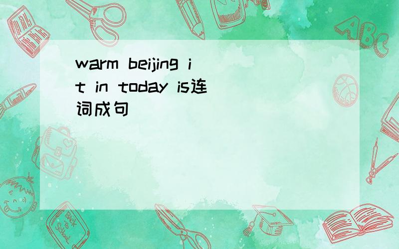 warm beijing it in today is连词成句