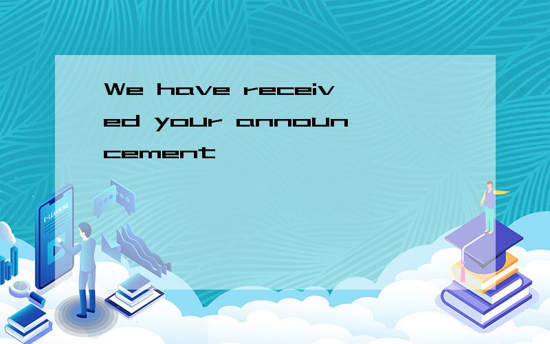 We have received your announcement