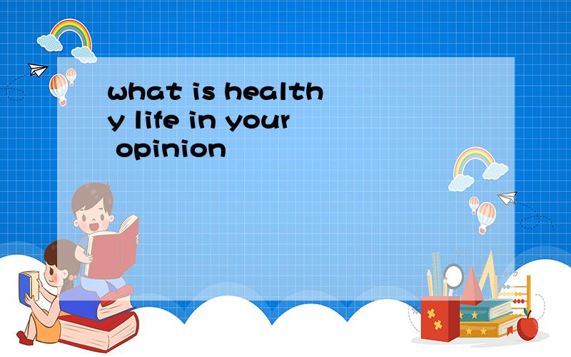 what is healthy life in your opinion