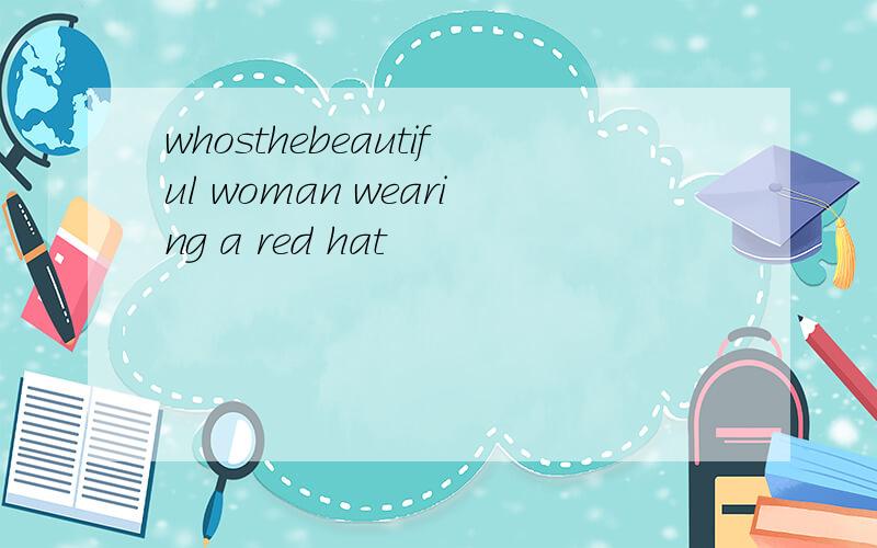 whosthebeautiful woman wearing a red hat