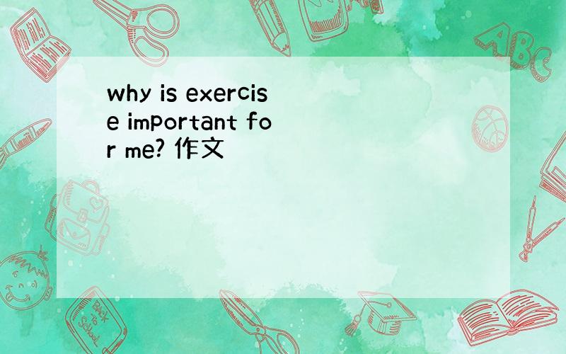 why is exercise important for me? 作文