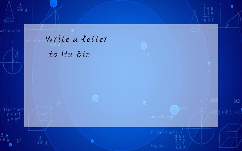 Write a letter to Hu Bin