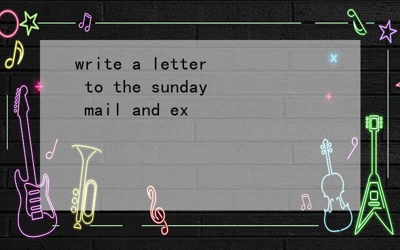 write a letter to the sunday mail and ex