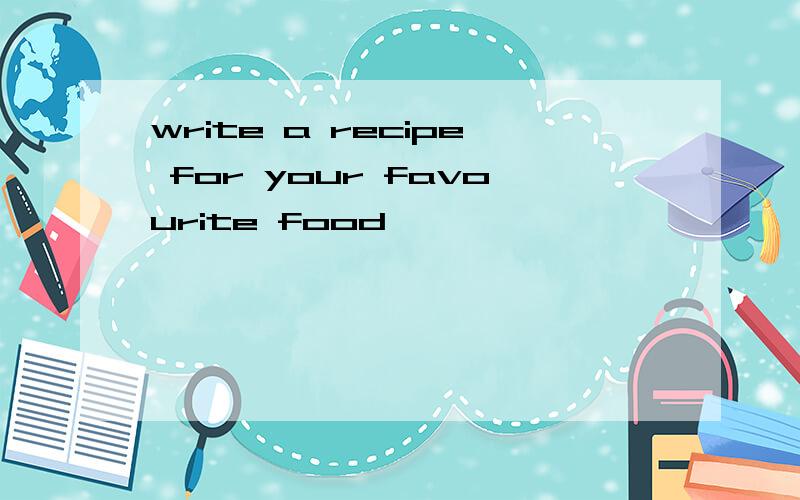 write a recipe for your favourite food