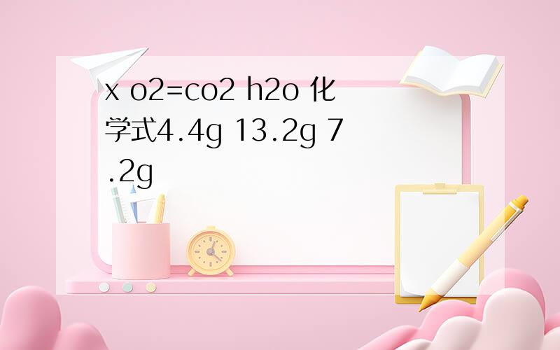 x o2=co2 h2o 化学式4.4g 13.2g 7.2g