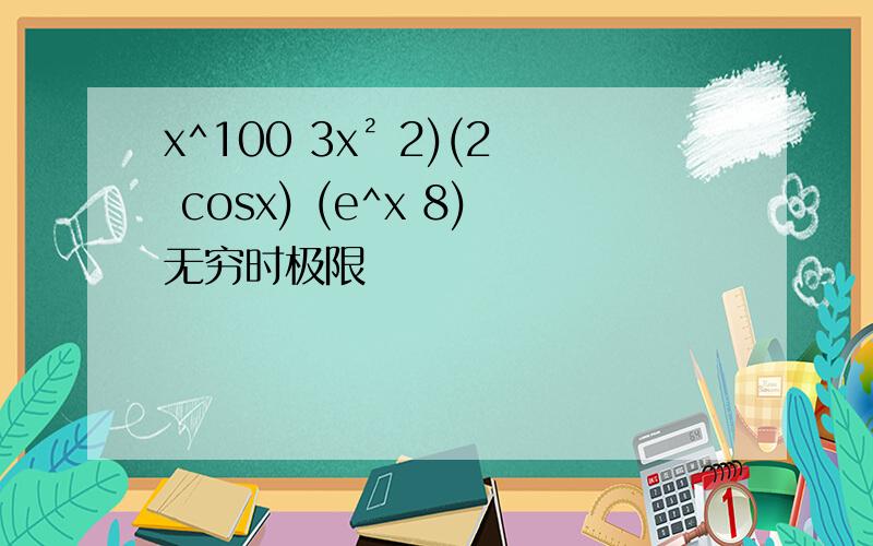 x^100 3x² 2)(2 cosx) (e^x 8)无穷时极限