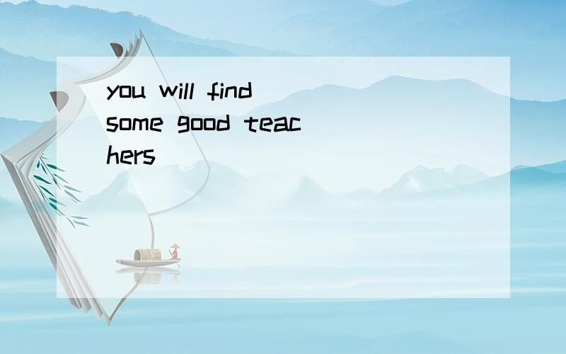 you will find some good teachers