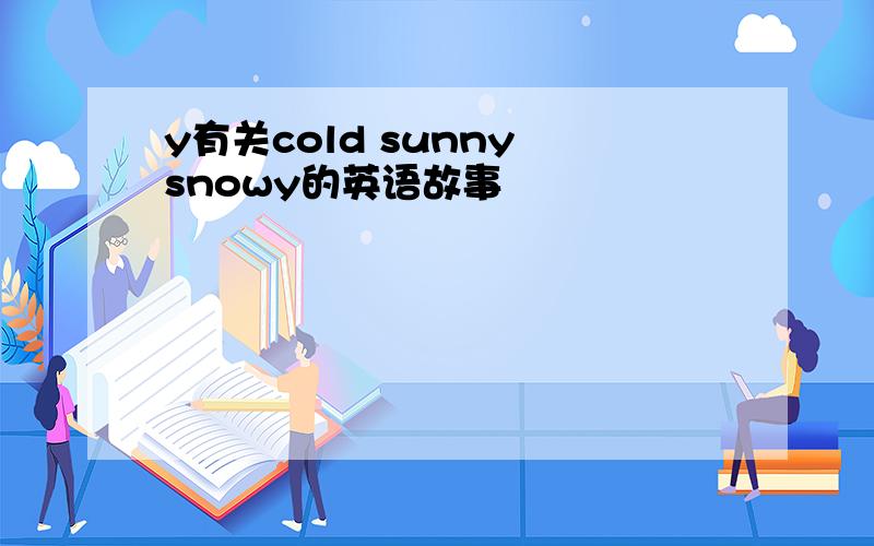 y有关cold sunny snowy的英语故事