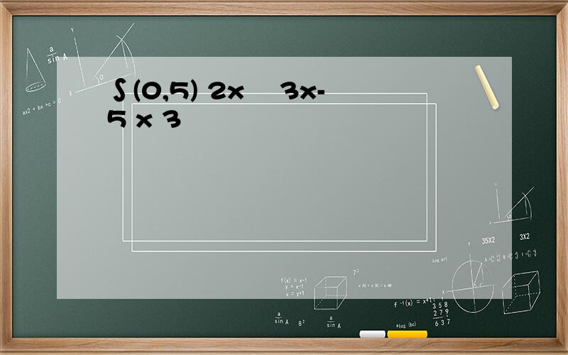 ∫(0,5) 2x² 3x-5 x 3