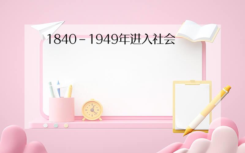1840-1949年进入社会