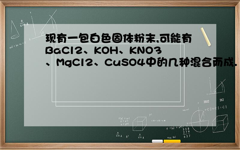 现有一包白色固体粉末,可能有BaCl2、KOH、KNO3、MgCl2、CuSO4中的几种混合而成.