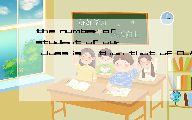 the number of student of our class is——than that of CLASS tw