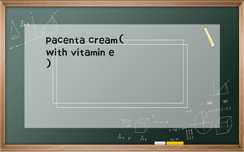 pacenta cream(with vitamin e)