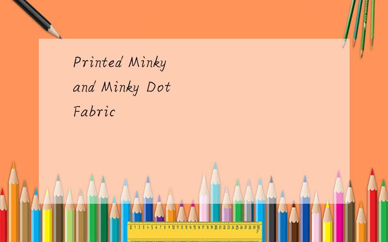 Printed Minky and Minky Dot Fabric