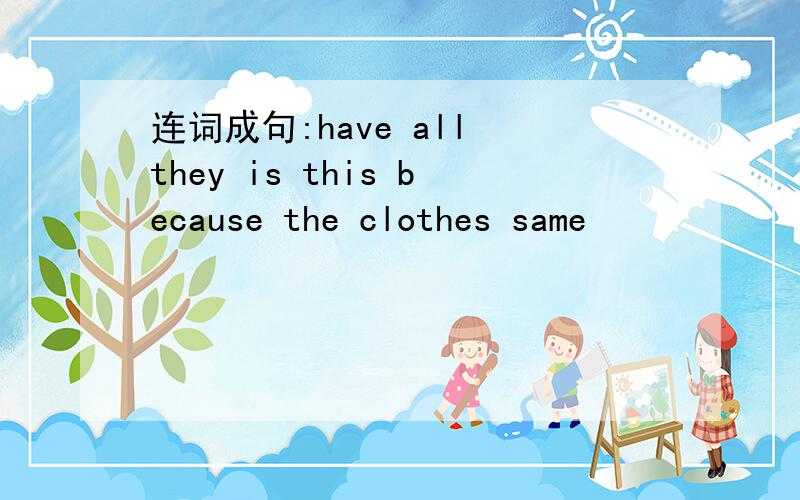 连词成句:have all they is this because the clothes same