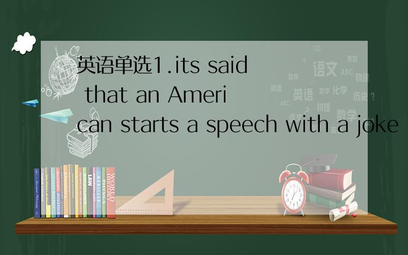 英语单选1.its said that an American starts a speech with a joke