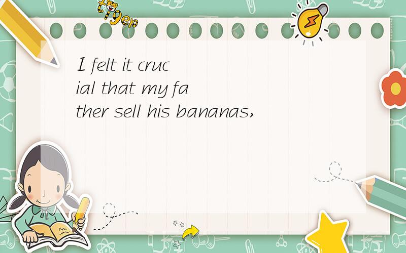 I felt it crucial that my father sell his bananas,