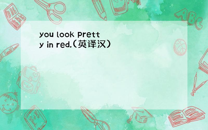 you look pretty in red.(英译汉）